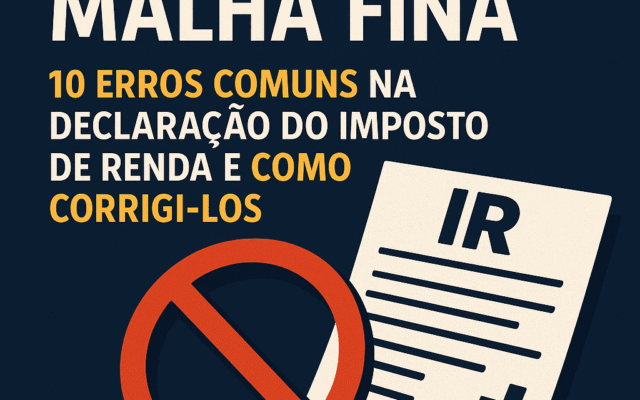 Evite a Malha Fina: 10 Erros Comuns na Declaração do Imposto de Renda e Como Corrigi-los